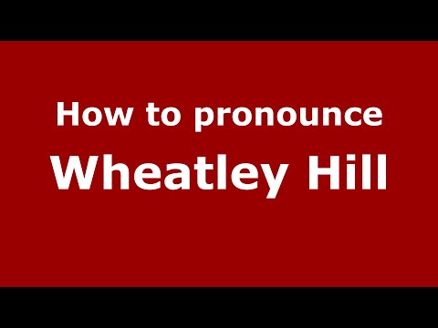 How to pronounce Wheatley Hill