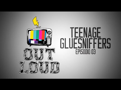 OUT ϟ LOUD TV - EP#03 TEENAGE GLUESNIFFERS