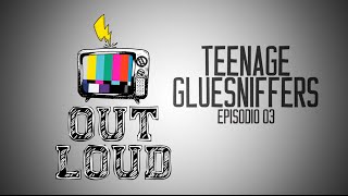 OUT ϟ LOUD TV - EP#03 TEENAGE GLUESNIFFERS