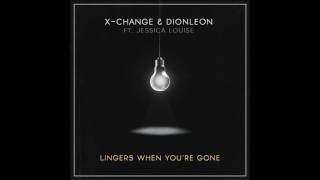 X-Change &amp; Dionleon Ft. Jessica Louise - Lingers When You&#39;re Gone (Original Mix) [FREE DOWNLOAD]