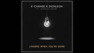 X-Change &amp; Dionleon Ft. Jessica Louise - Lingers When You&#39;re Gone (Original Mix) [FREE DOWNLOAD]