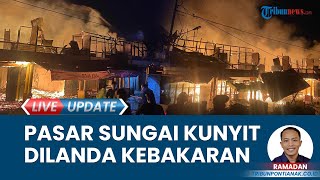 Pasar Sungai Kunyit Kalbar Terbakar saat Umat Muslim Salat Tarawih, Damkar Berjibaku Padamkan Api