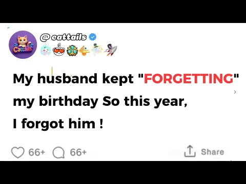 [FULL STORY] My husband kept "FORGETTING" my birthday So this year I forgot him !