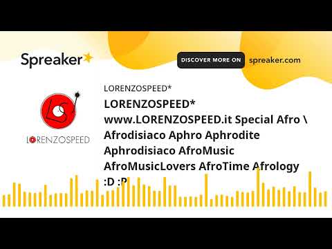 LORENZOSPEED* www.LORENZOSPEED.it Special Afro \ Afrodisiaco Aphro Aphrodite Aphrodisiaco AfroMusic