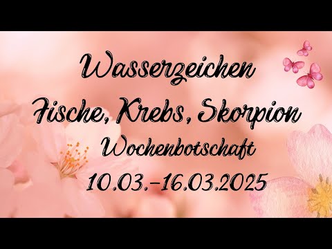Wochenbotschaft 10.03.-16.03.25 - Wasserzeichen: Fische ♓️ , Krebs ♋️ und Skorpion ♏️ ❤️