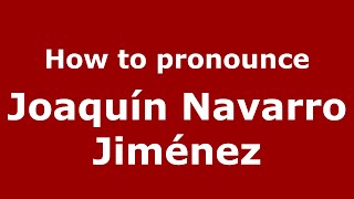 How to pronounce Joaquín Navarro Jiménez