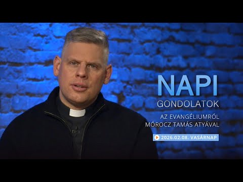Vasárnapi gondolatok a napi evangéliumról Mórocz Tamás atyával – 2026.02.08.
