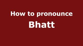 How to pronounce Bhatt