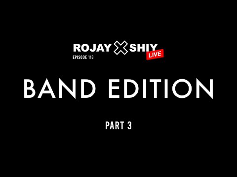 ROJAY X SHIY - LIVE [Ep.113] BAND EDITION PT. 3