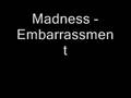 Madness - Embarrassment