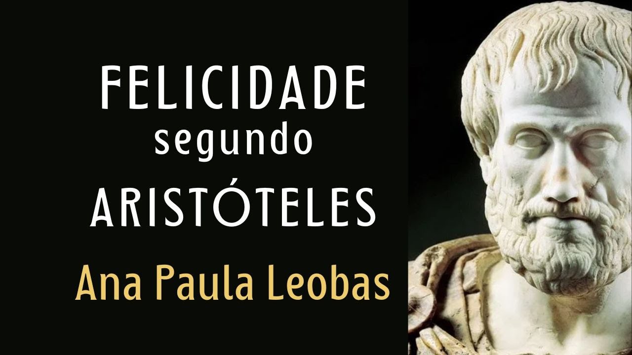 A FELICIDADE SEGUNDO ARISTÓTELES — Ana Paula Leobas da Nova Acrópole