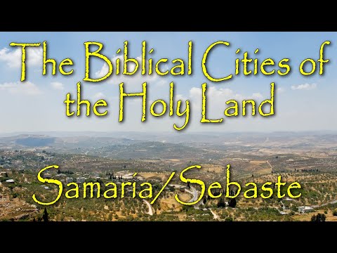 The Biblical Cities of the Holy Land: Samaria/Sebaste: Capital of the Kingdom of Israel