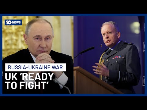 UK Military Chief Warns Nation Must Be Ready To Fight Amid Russia Threat | 10 News