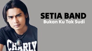 Download lagu SETIA BAND - Bukan Ku Tak Sudi ( Lirik Lagu ) mp3