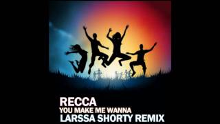 Recca - You Make Me Wanna (Larssa Shorty Remix)