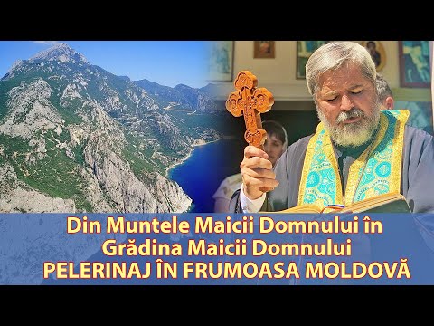 Din Muntele Maicii Domnului în Grădina Maicii Domnului - pelerinaj în frumoasa Moldovă.