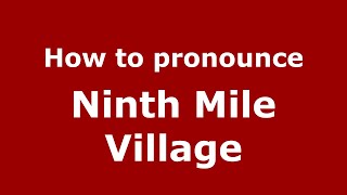 How to pronounce Ninth Mile Village