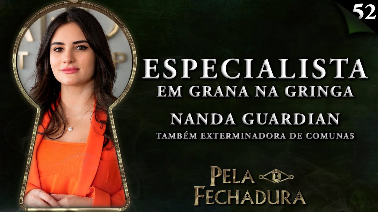 NANDA GUARDIAN: ESPECIALISTA EM GRANA NA GRINGA - Pela Fechadura #052