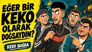 Eğer Bir Keko Olarak Doğsaydın? | Keko Buğra Anlatıyor