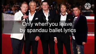 Only when you leave - spandau ballet lyrics