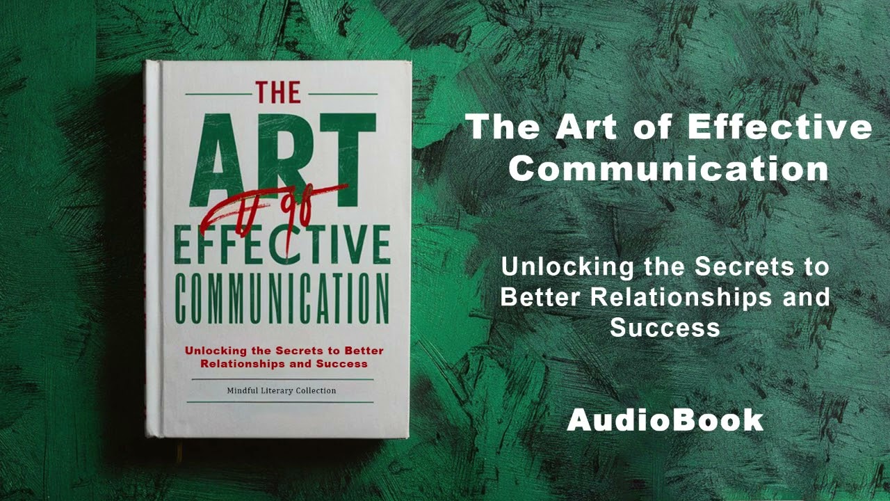 The Art of Effective Communication - Secrets to Better Relationships and Success | AudioBook