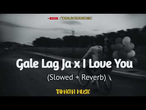 Gale Lag Ja x I Love You ♥️ Mashup Songs (Slowed+Reverb) Lofi Remix | Tamacha Music