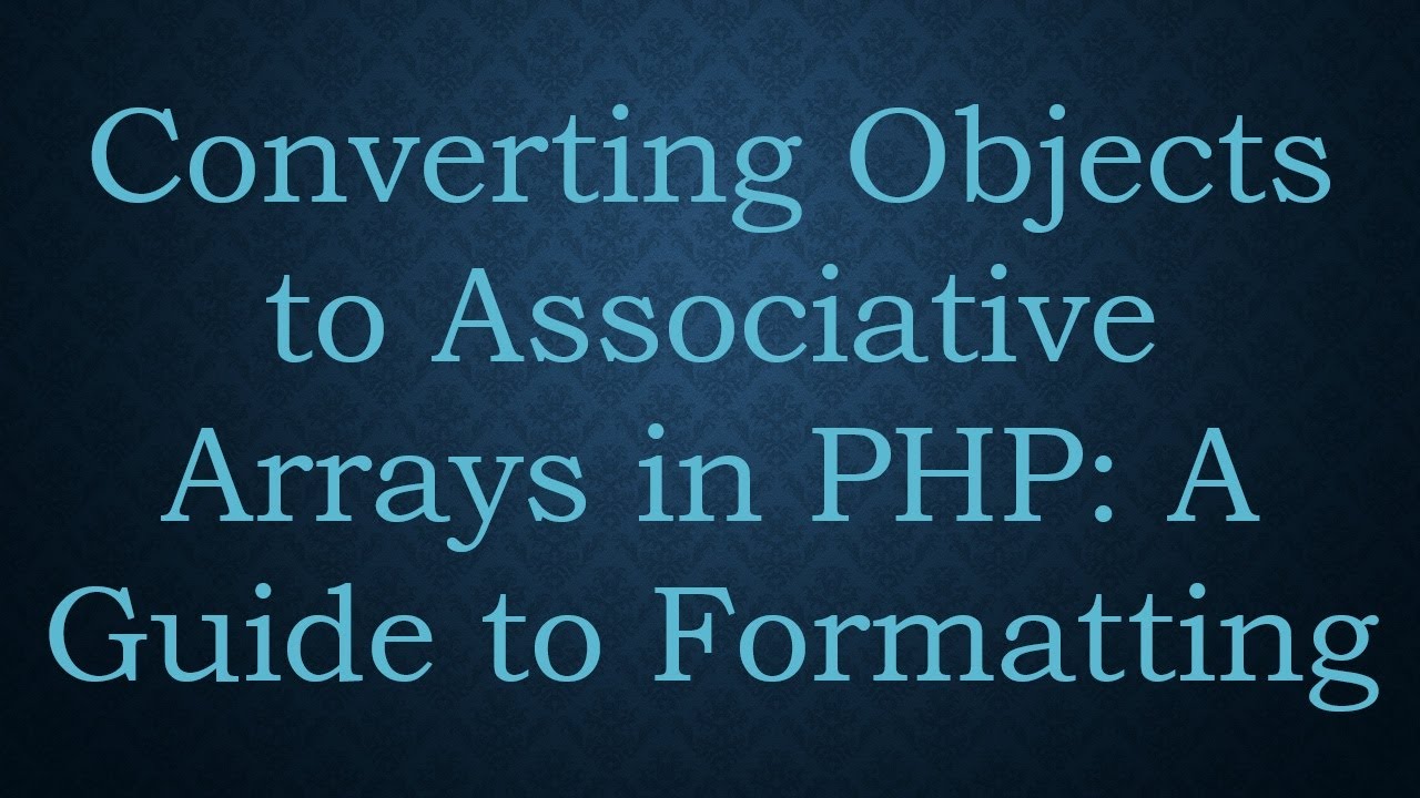 Converting Objects to Associative Arrays in PHP: A Guide to Formatting
