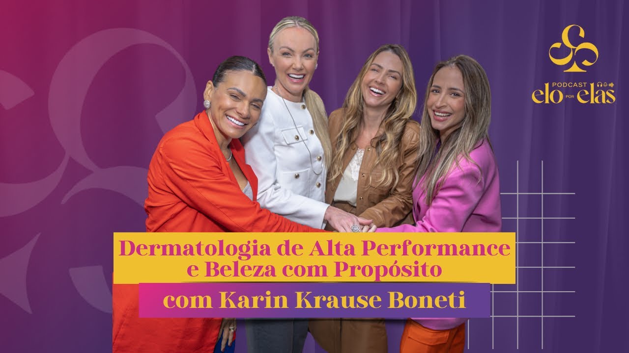 21 Elo por Elas –Dermatologia de Alta Performance e Beleza com Propósito – Dra. Karin Krause Boneti