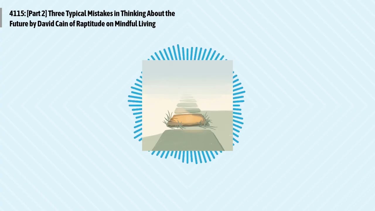 4115: [Part 2] Three Typical Mistakes in Thinking About the Future by David Cain of Raptitude on...