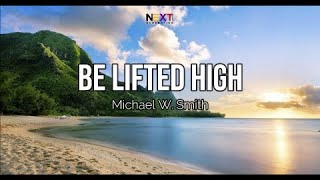 Be Lifted High - Michael W. Smith (Lyric Video)