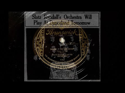"Blame it on The Moon" Slatz Randall and His Orchestra (Brunswick, 1929)
