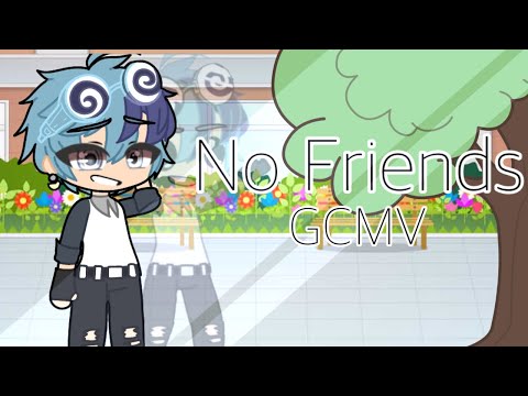 『No Friends GCMV』『Song by: Cadmium and Rosendale』