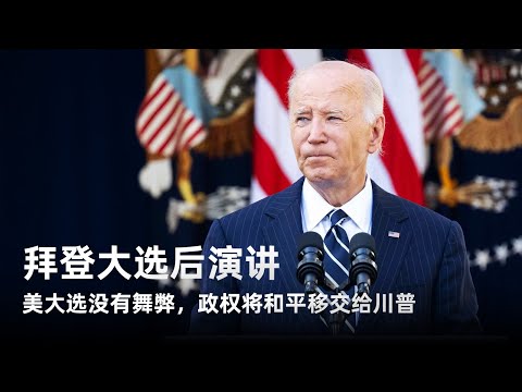 拜登大選後演講：美大選沒有舞弊，政權將和平移交給川普 【中文精校】 ｜新聞特寫20241108 (拜登大选后演讲：美大选没有舞弊，政权将和平移交给川普 【中文精校】 ｜新闻特写20241108)