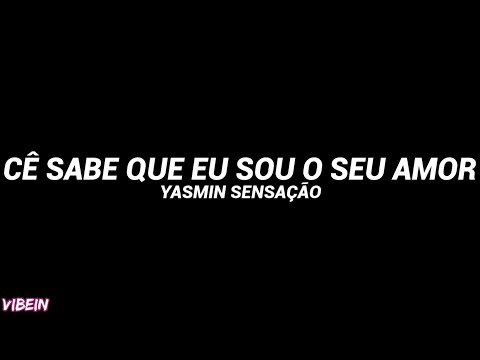 CÊ SABE QUE EU SOU O SEU AMOR QUERO TE AGARRAR MEU BEM (Letra) - YASMIN SENSAÇÃO