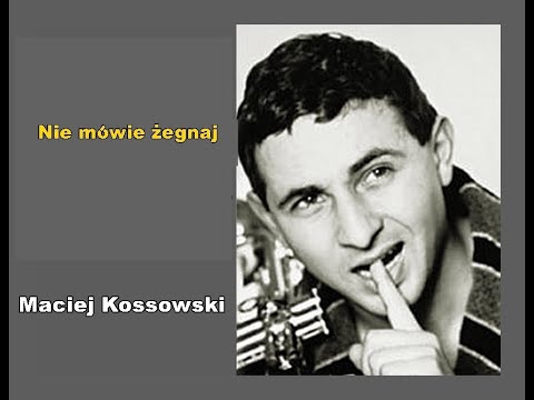 MACIEJ KOSSOWSKI - Nie mówię żegnaj
