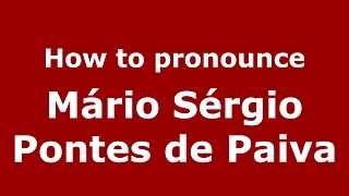 How to pronounce M&aacute;rio S&eacute;rgio Pontes De Paiva