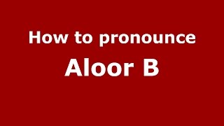 How to pronounce Aloor B