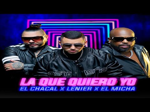 El Chacal, Lenier, El Micha - La Que Quiero Yo (OUT NOW)