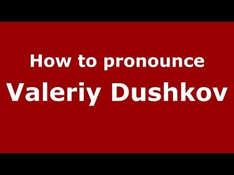 How to pronounce Valeriy Dushkov (Russian/Russia)  - PronounceNames.com