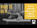 What to do if... you're worried about your digital footprint What to do if... you're worried about your digital footprint