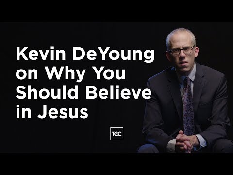 Kevin DeYoung on Why You Should Believe in Jesus