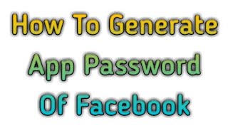 How to generate app password for facebook