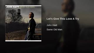 Lets Give This Love A Try ~ John Hiatt