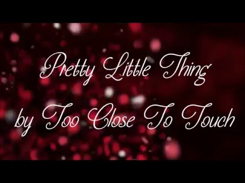 Too Close To Touch- Pretty Little Thing Lyrics HD