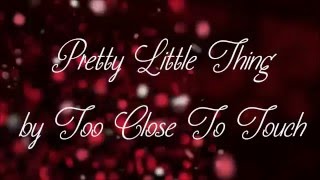 Too Close To Touch- Pretty Little Thing Lyrics HD