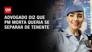 Vídeo: Advogado diz que PM morta queria se separar de tenente | AGORA CNN