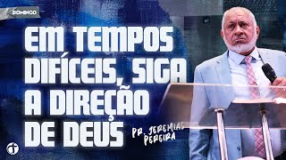 Em tempos difíceis, siga a direção de Deus | Pr. Jeremias Pereira