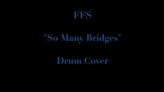 FFS - &quot;So Many Bridges&quot; Drum Cover