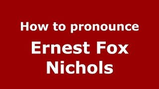 How to pronounce Ernest Fox Nichols