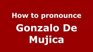 How to pronounce Gonzalo De Mujica